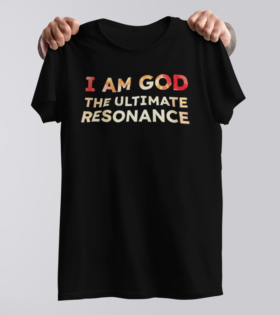 I Am God The Ultimate Resonance T-Shirt