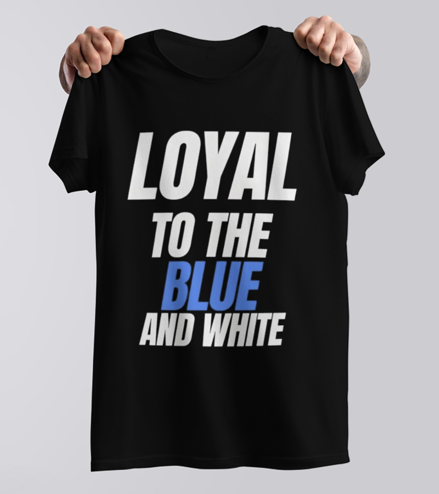 Loyal To The Blue And White T-Shirt