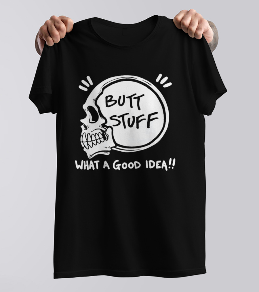 Butt Stuff What A Good Idea Skull T-Shirt