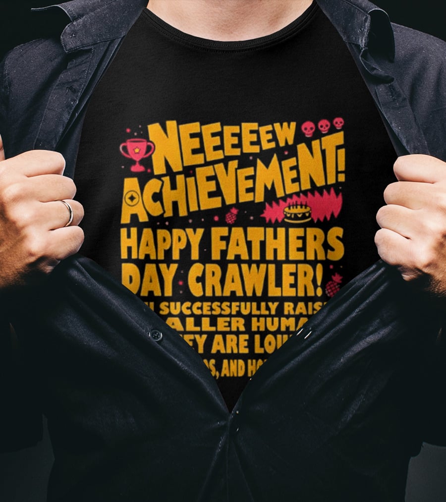 Neeeeew Achievement Happy Fathers Day Crawler You Successfully Raised Smaller Humans They Are Loud Chaos Hopefully Cake T-Shirt