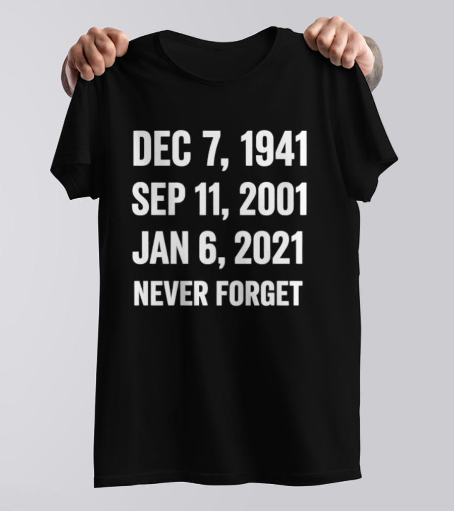 Dec 7 1941 Sep 11 2001 Jan 6 2021 Never Forget T-Shirt