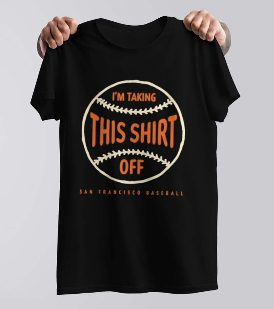 I'm Taking This Off San Francisco Baseball T-Shirt