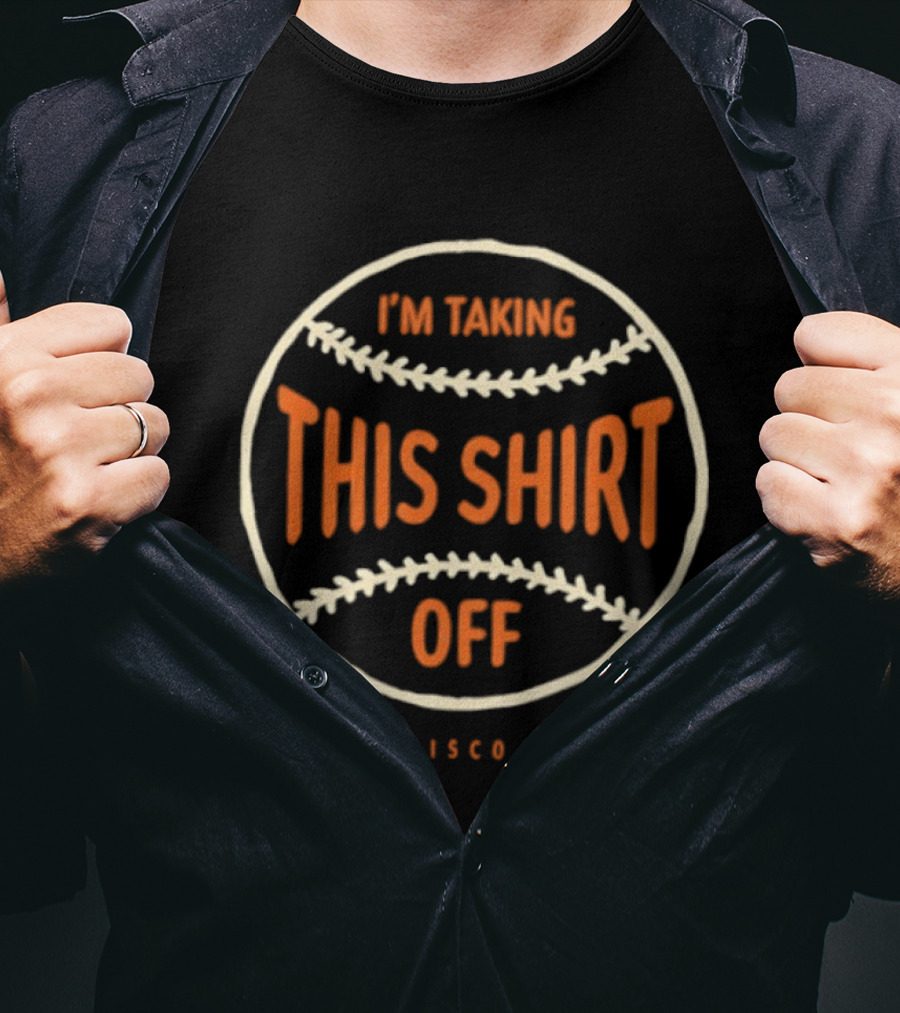 I'm Taking This Off San Francisco Baseball T-Shirt