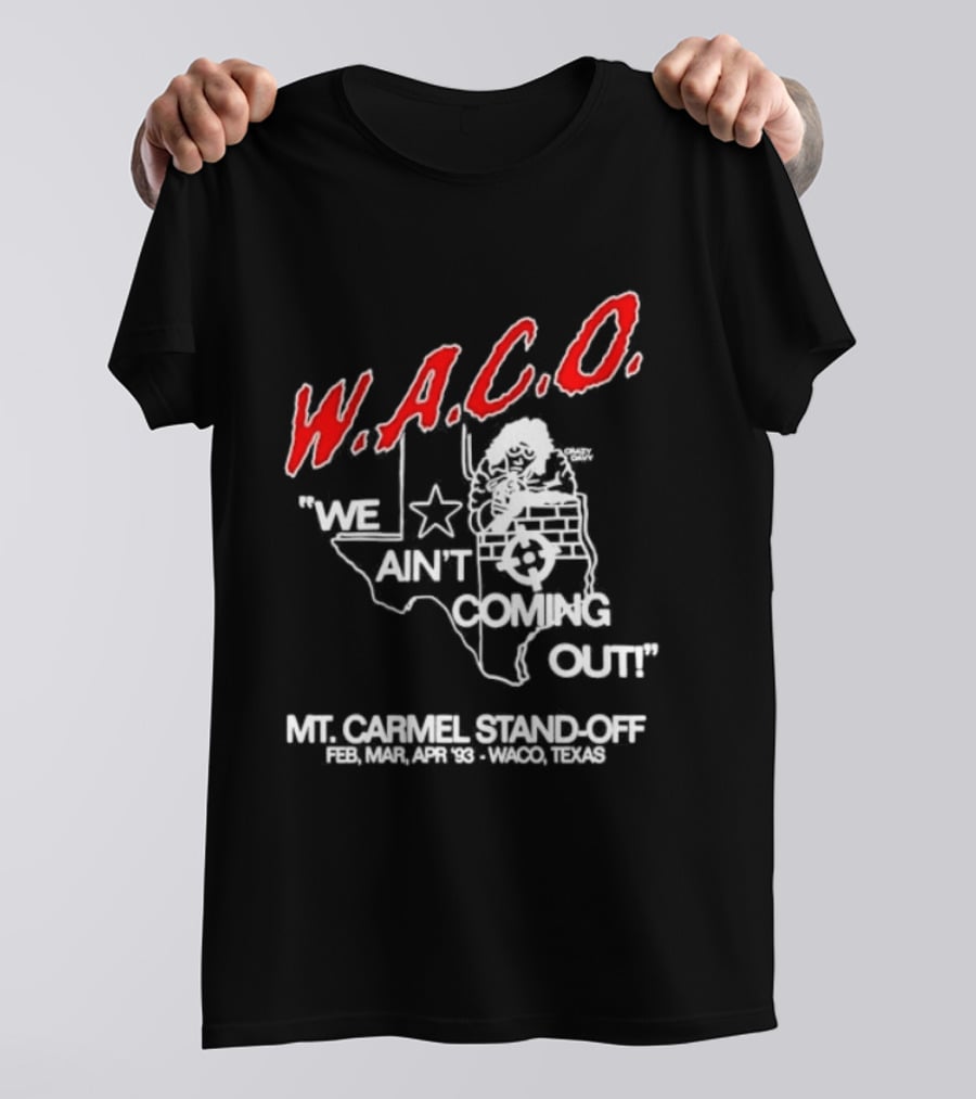 WACO We Ain't Coming Out Mt. Carmel Standoff February 28 April 19 1993 Texas T-Shirt