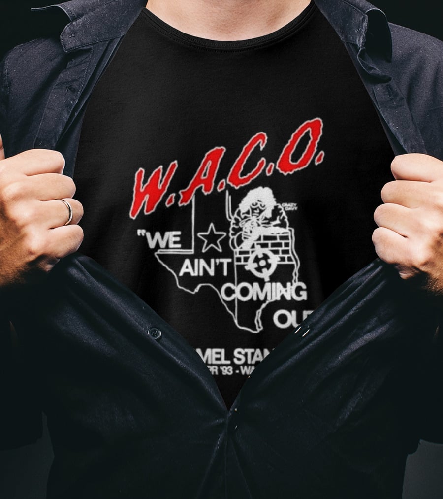 WACO We Ain't Coming Out Mt. Carmel Standoff February 28 April 19 1993 Texas T-Shirt