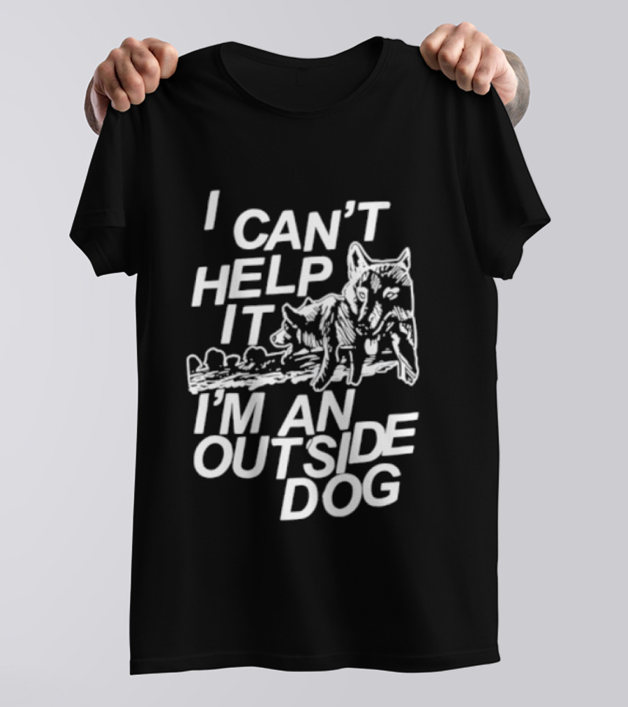 I Can't Help It I'm An Outside Dog Wolf T-Shirt