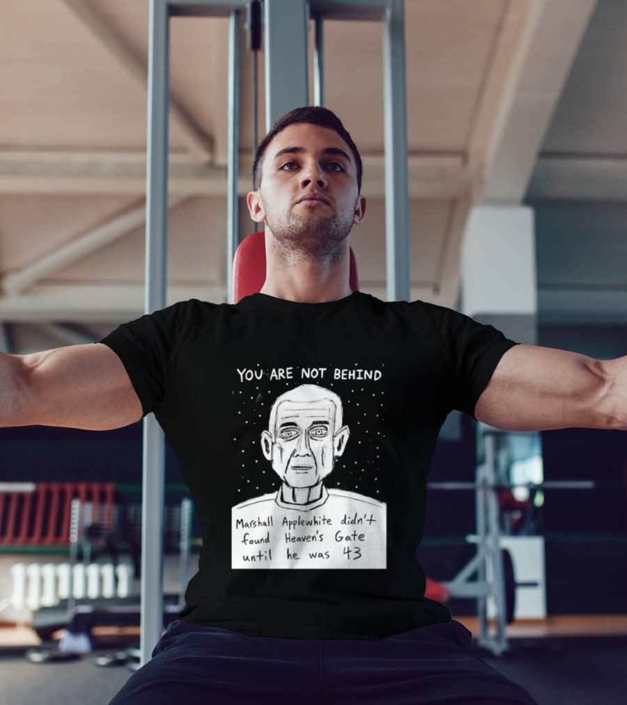 You Are Not Behind Marshall Applewhite Didn't Found Heaven's Gate T-Shirt