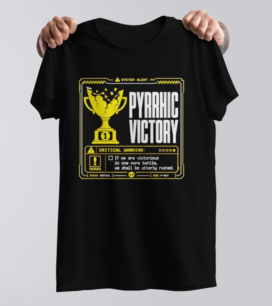 Pyrrhic Victory Critical Warning If We Are Victorious In One More Battle We Shall Be Utterly Ruined T-Shirt