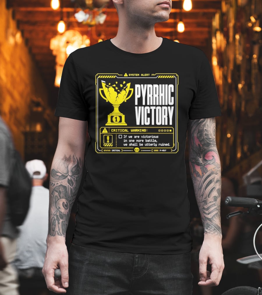 Pyrrhic Victory Critical Warning If We Are Victorious In One More Battle We Shall Be Utterly Ruined T-Shirt