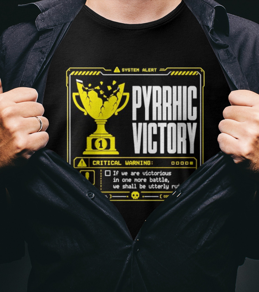 Pyrrhic Victory Critical Warning If We Are Victorious In One More Battle We Shall Be Utterly Ruined T-Shirt