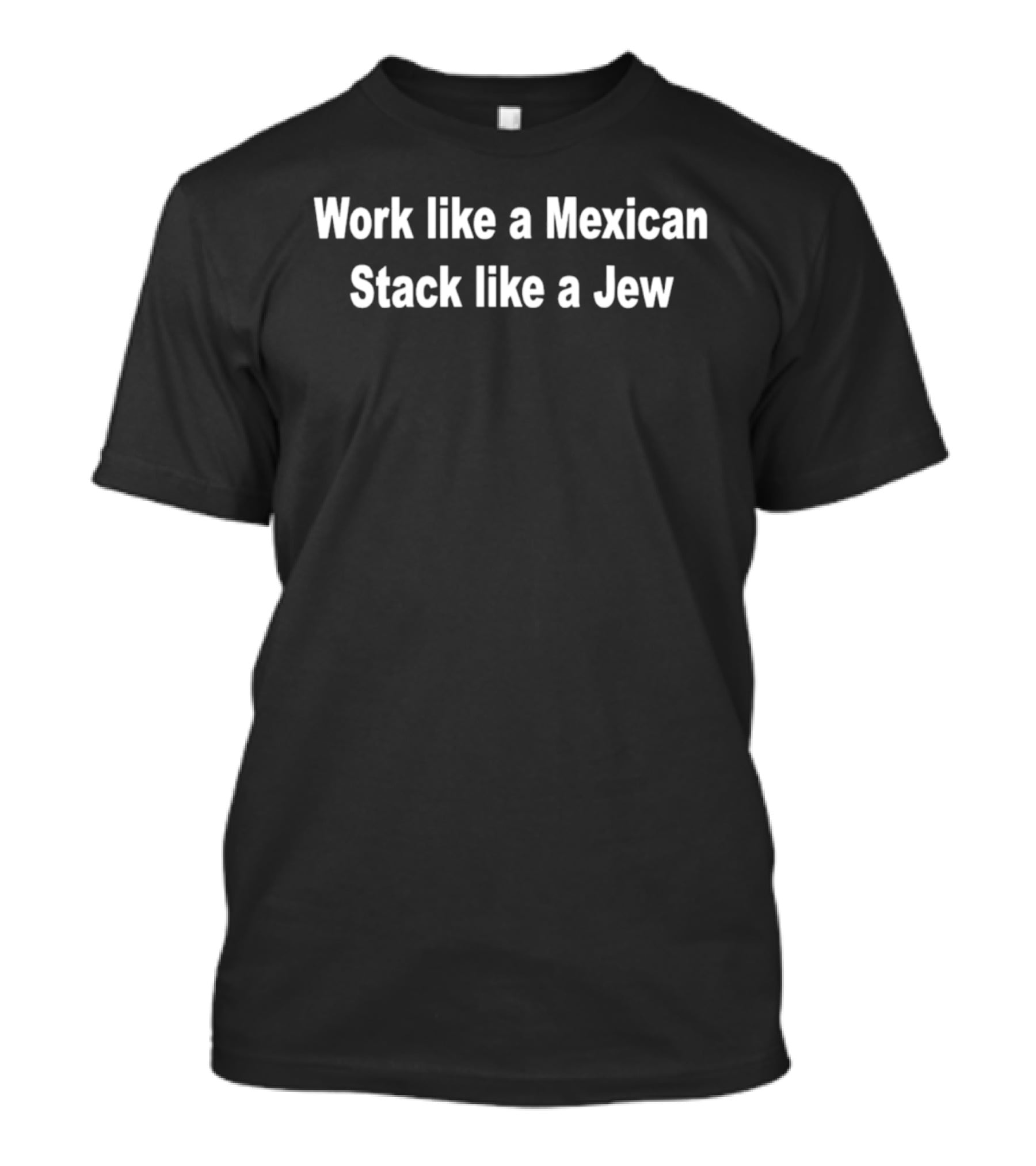 Work Like A Mexican Stack Like A Jew T-Shirt