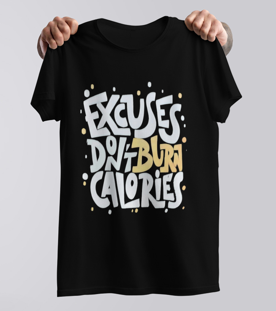 Excuses Don't Burn Calories Fitness Gym Workout Motivation T-Shirt