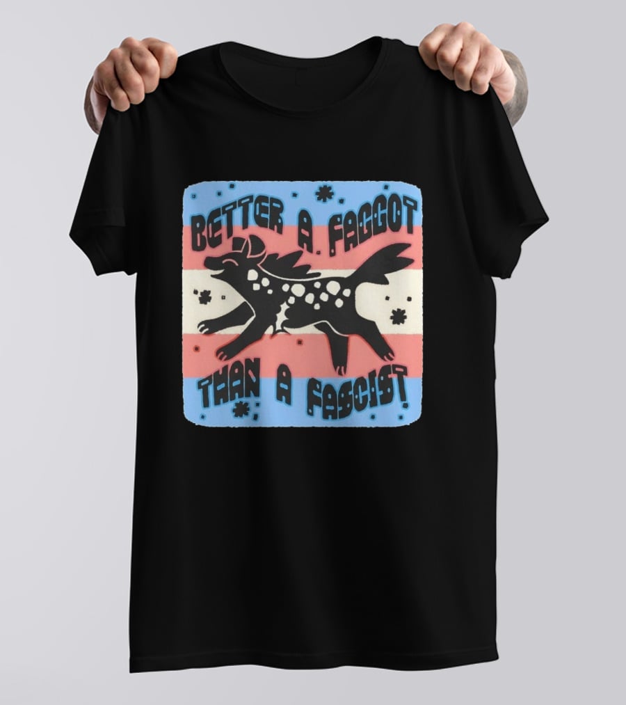 Better A Faggot Than A Fascist Lgbt Trans Flag Hyena T-Shirt