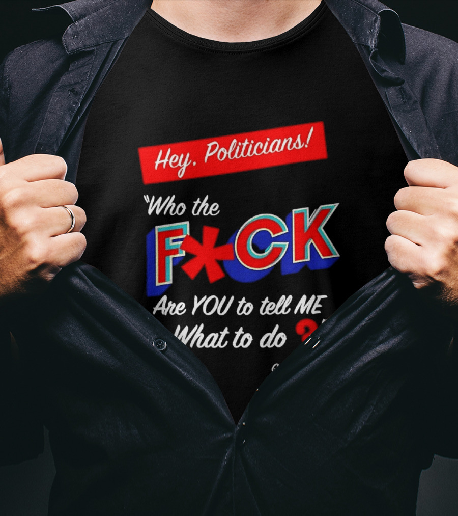 Gerald Celente Trends Journal Hey Politicians Who The F Are You To Tell Me What To Do T-Shirt