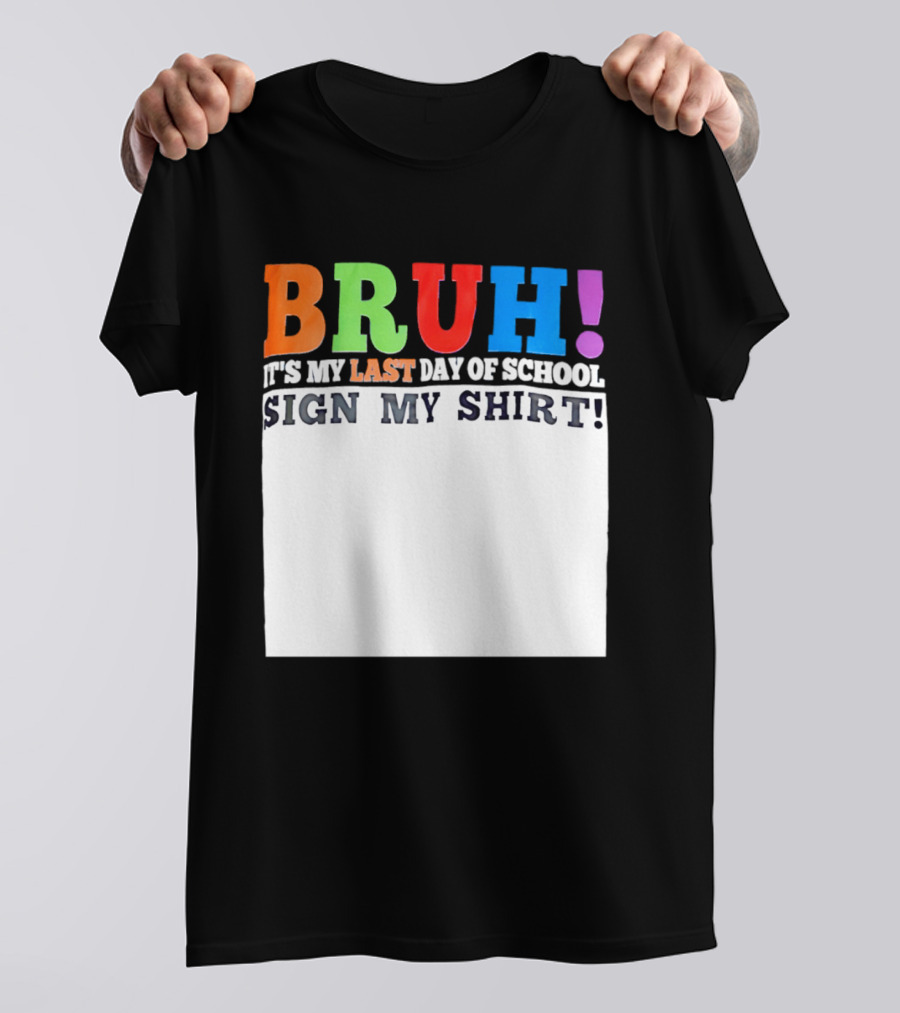 BRUH It's My Last Day Of School Sign My T-Shirt