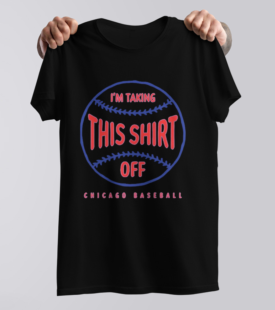 I'm Taking This Off Chicago Baseball T-Shirt
