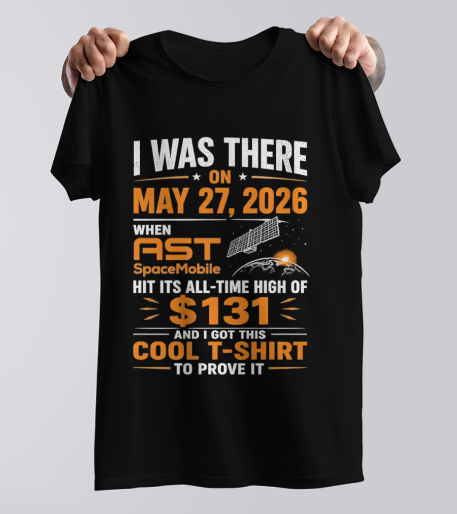 I Was There On May 27 2026 When AST SpaceMobile Hit All Time High Of 131 T-Shirt