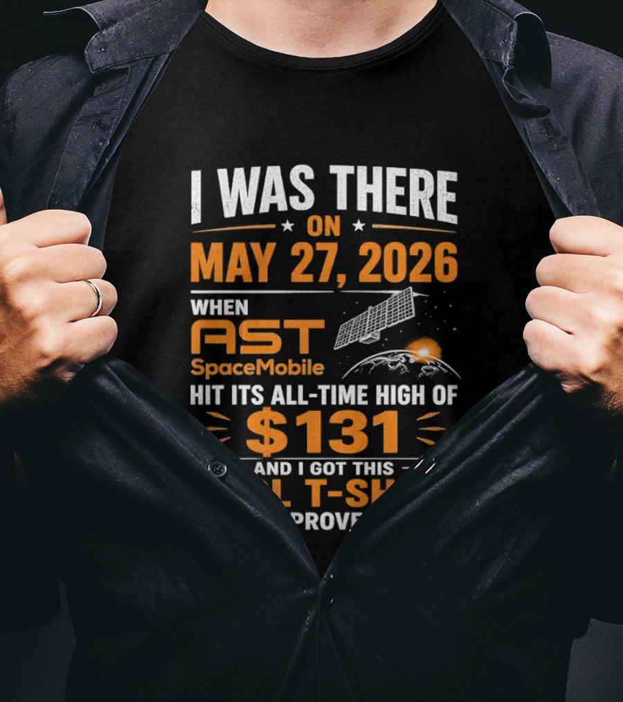 I Was There On May 27 2026 When AST SpaceMobile Hit All Time High Of 131 T-Shirt