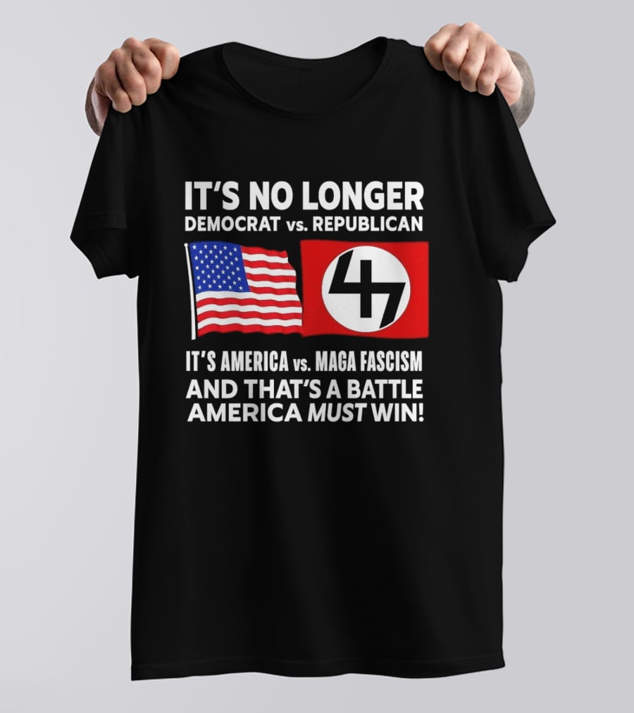 It's No Longer Democrat Vs Republican America Vs MAGA Fascism Battle America Must Win T-Shirt