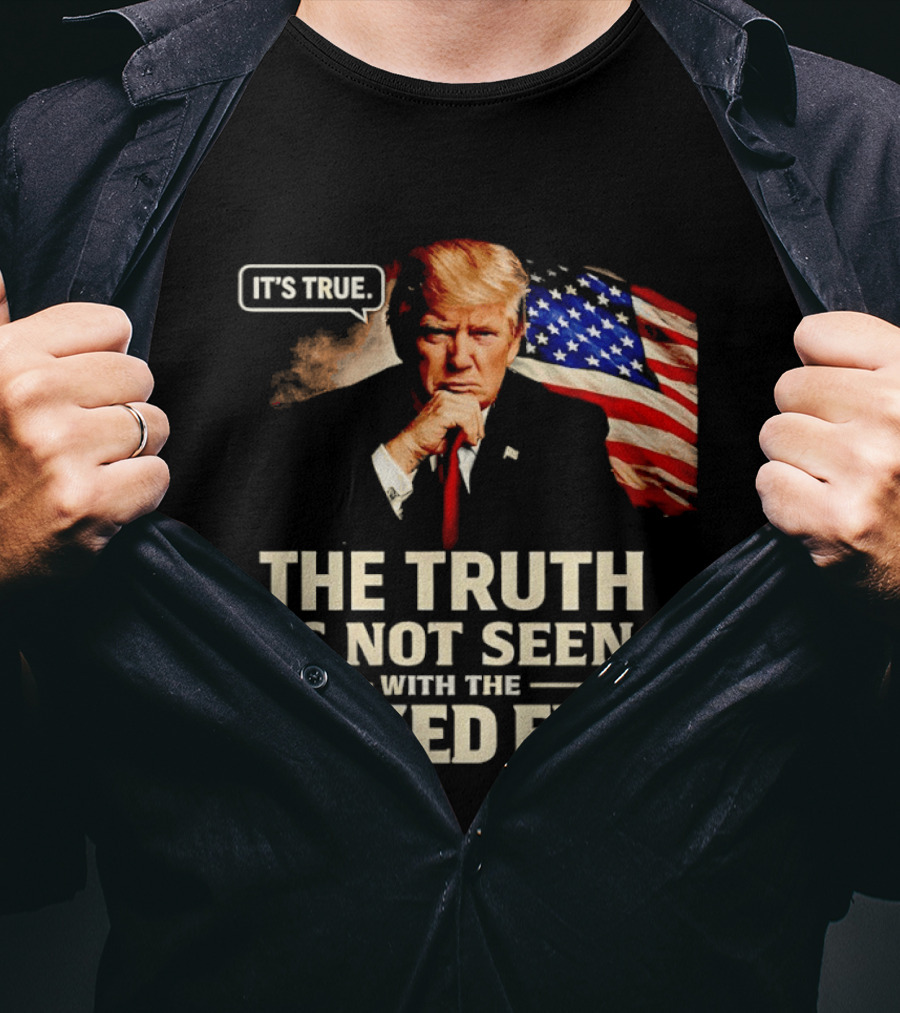 Donald Trump It's True The Truth Is Not Seen With The Naked Eye American Flag T-Shirt