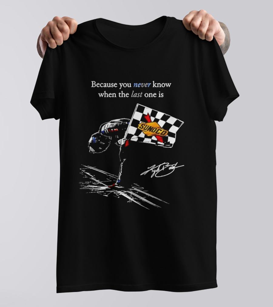 Kyle Busch NASCAR Sunoco Checkered Flag Because You Never Know When The Last One Is T-Shirt