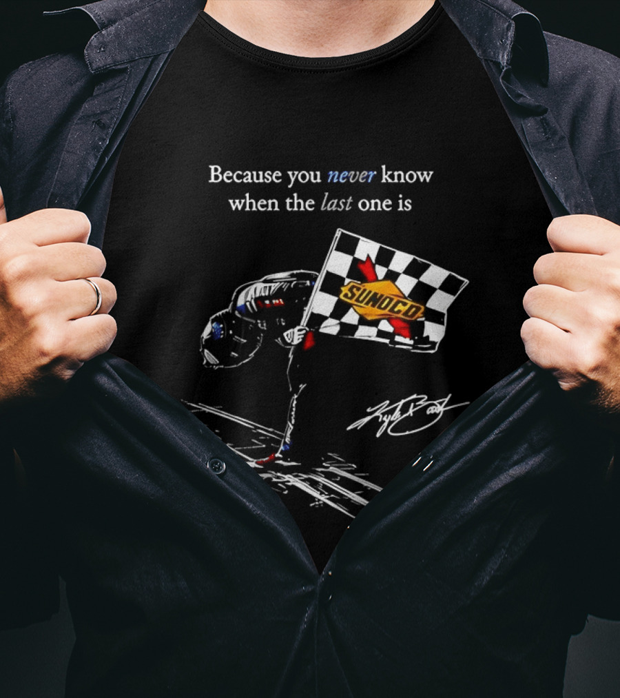 Kyle Busch NASCAR Sunoco Checkered Flag Because You Never Know When The Last One Is T-Shirt
