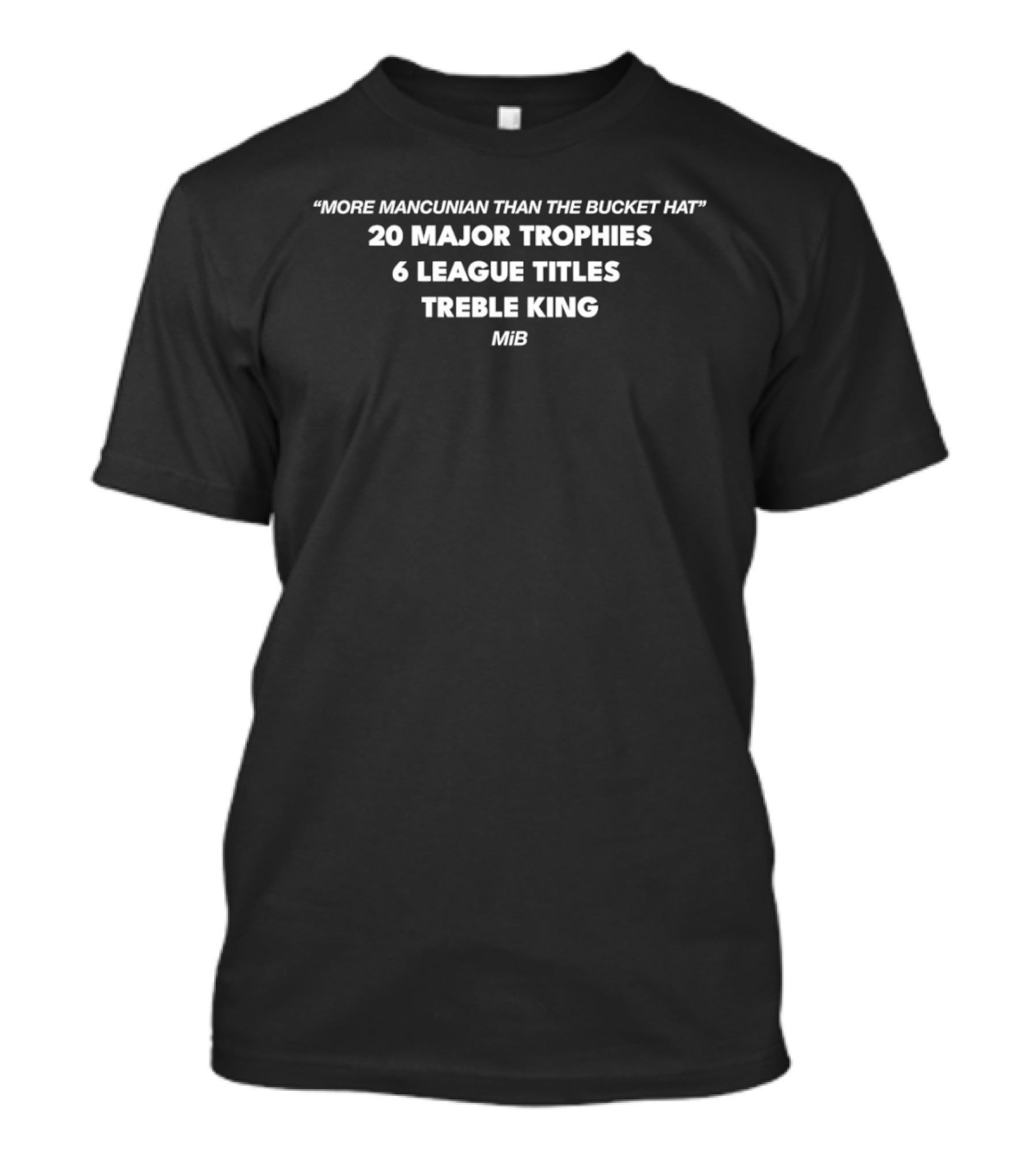 More Mancunian Than The Bucket Hat 20 Major Trophies 6 League Titles Treble King MiB T-Shirt