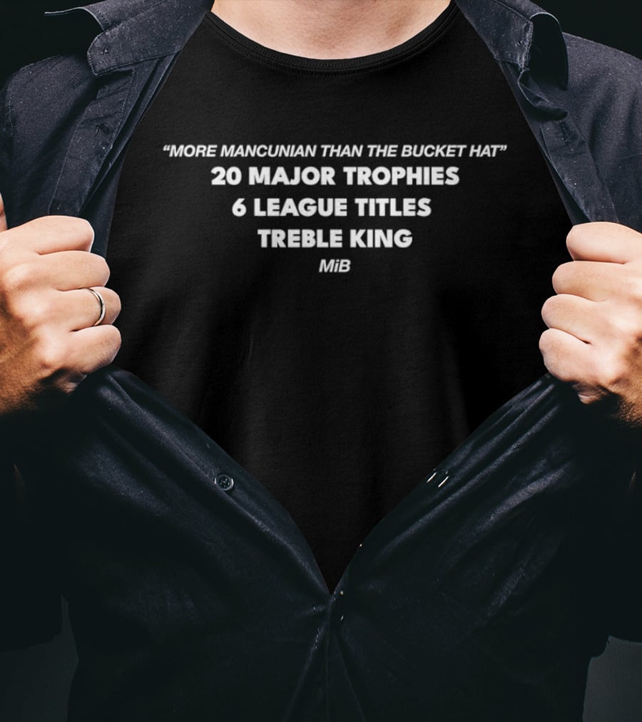 More Mancunian Than The Bucket Hat 20 Major Trophies 6 League Titles Treble King MiB T-Shirt