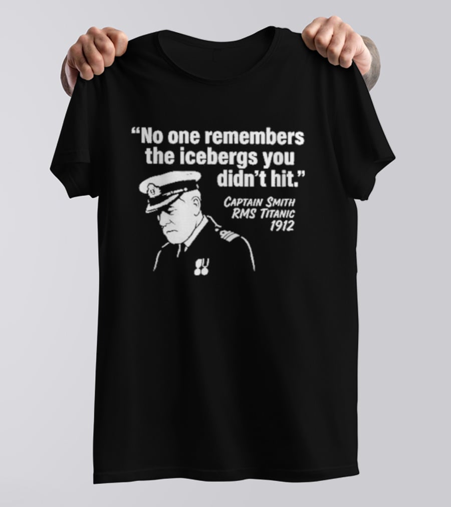 No One Remembers The Icebergs You Didn't Hit Captain Smith RMS Titanic FYRE T-Shirt