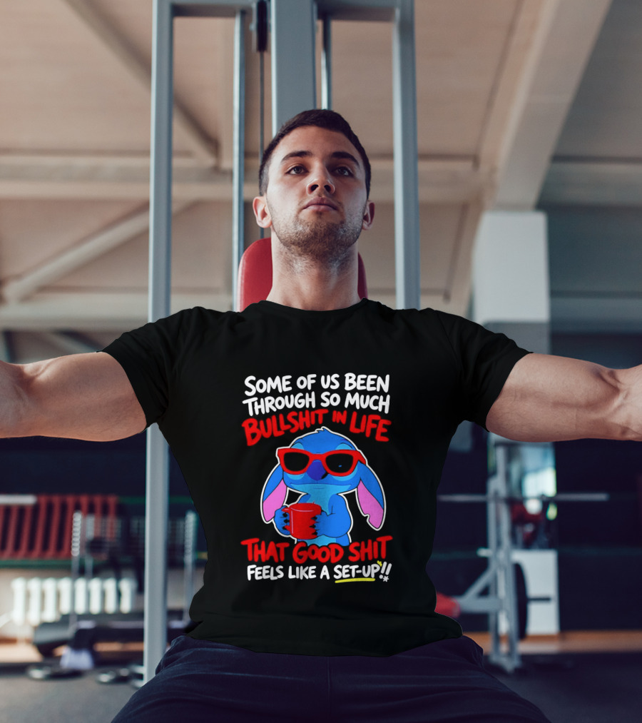 Some Of Us Been Through So Much Bullshit In Life That Good Shit Feels Like A Set Up Stitch T-Shirt