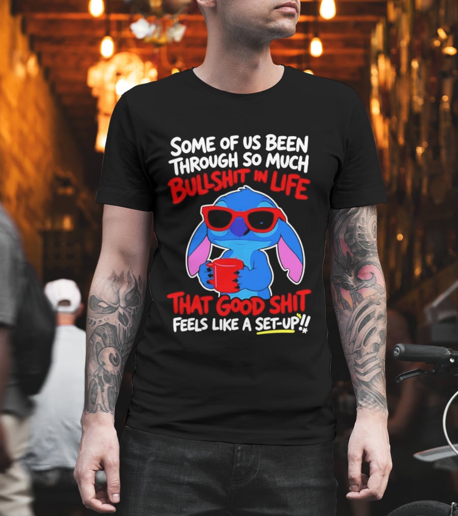 Some Of Us Been Through So Much Bullshit In Life That Good Shit Feels Like A Set Up Stitch T-Shirt