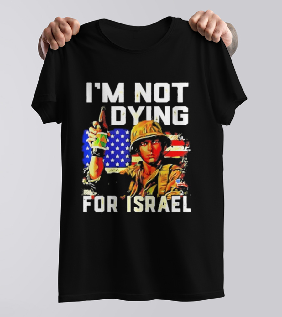 I'm Not Dying For Israel America Soldier Holding Bottle With Flag T-Shirt