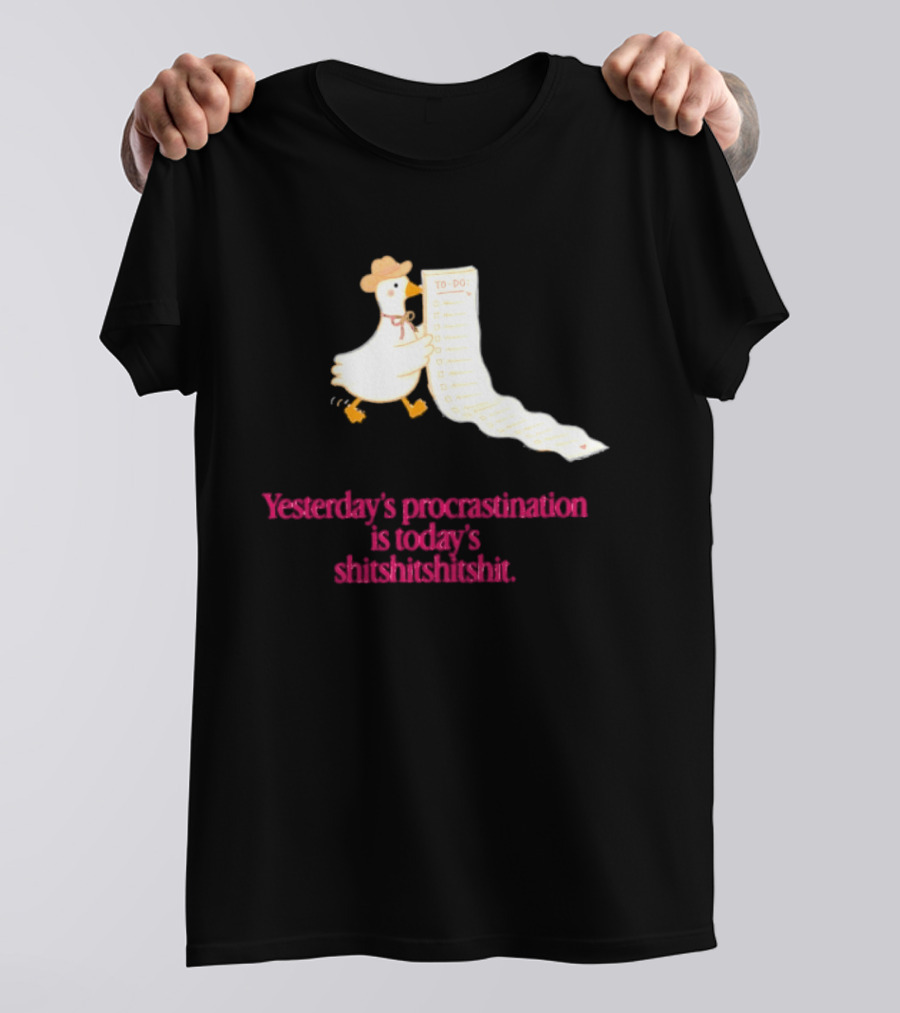 Yesterday Procrastination Today Shitshitshit Duck To Do List T-Shirt