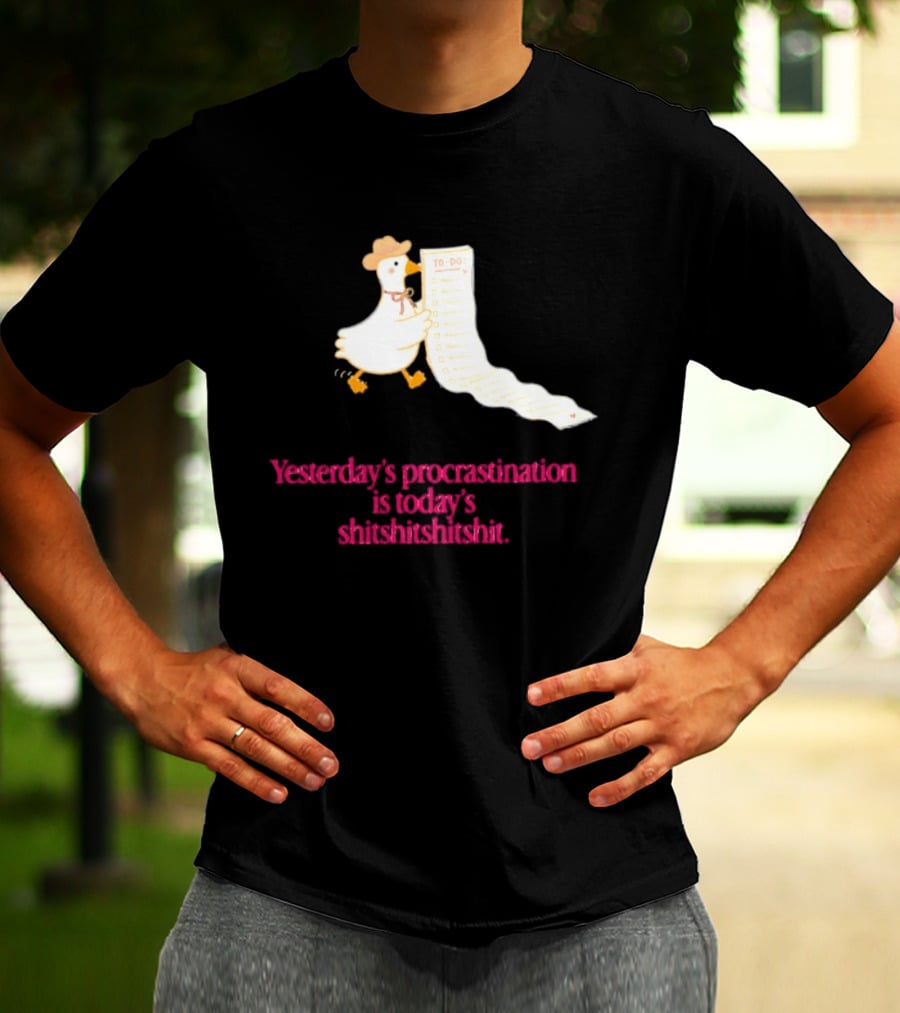 Yesterday Procrastination Today Shitshitshit Duck To Do List T-Shirt