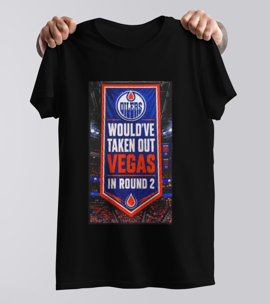 Oilers Would've Taken Out Vegas In Round 2 Banner T-Shirt