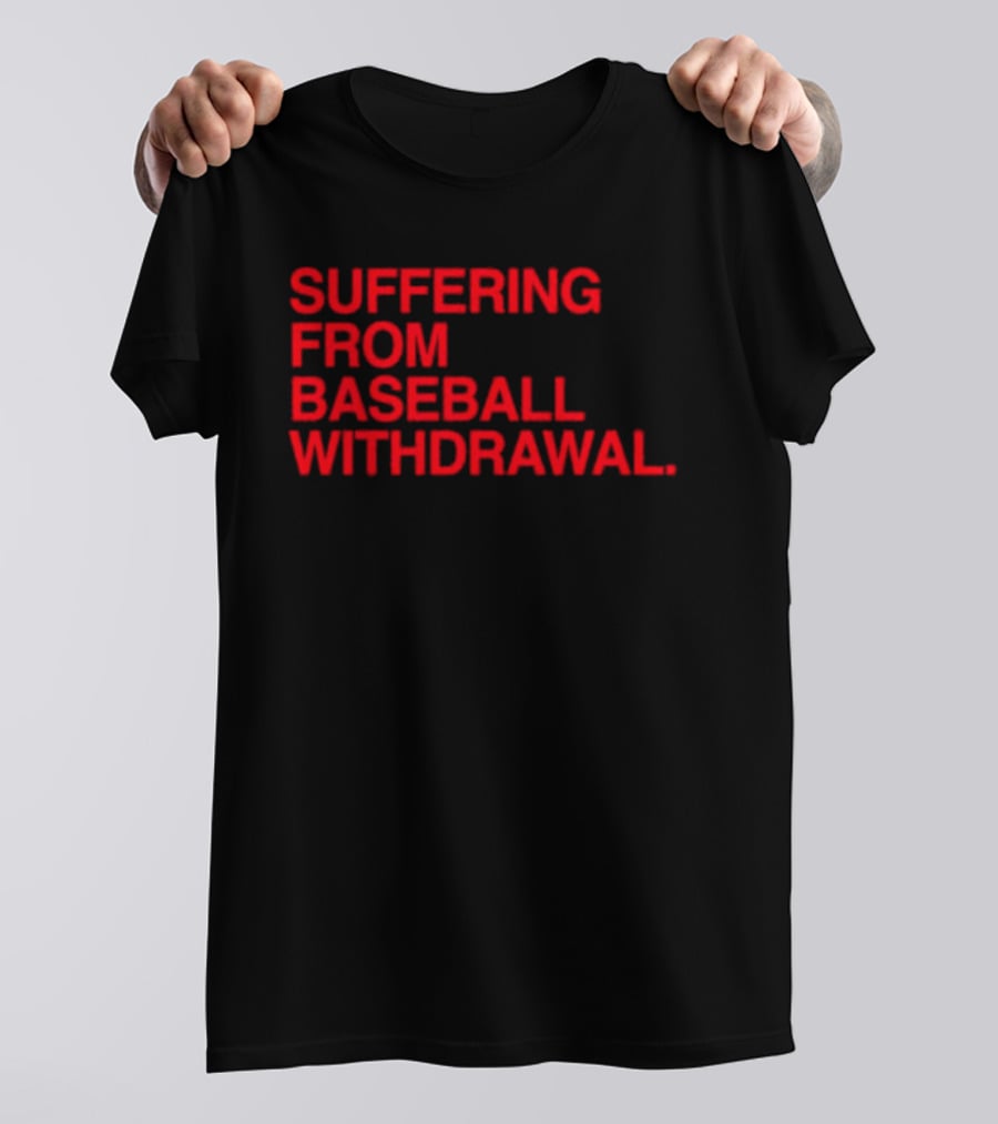 Suffering From Baseball Withdrawal T-Shirt