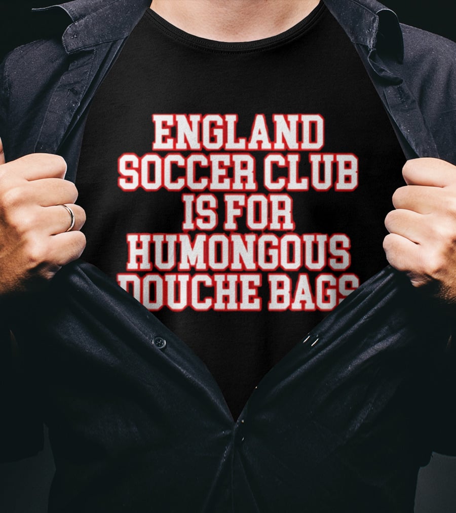 England Soccer Club Is For Humongous Douche Bags T-Shirt