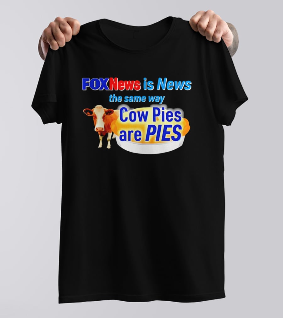 FOXNews Is News The Same Way Cow Pies Are PIES Satirical T-Shirt
