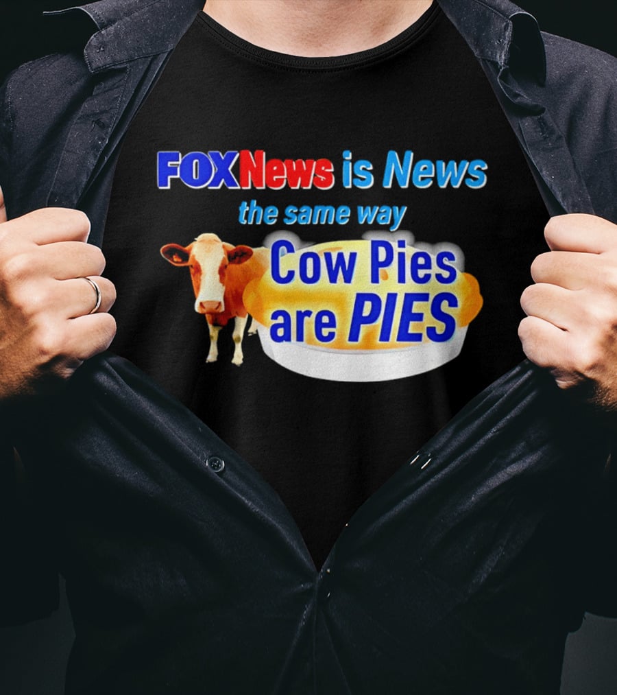 FOXNews Is News The Same Way Cow Pies Are PIES Satirical T-Shirt
