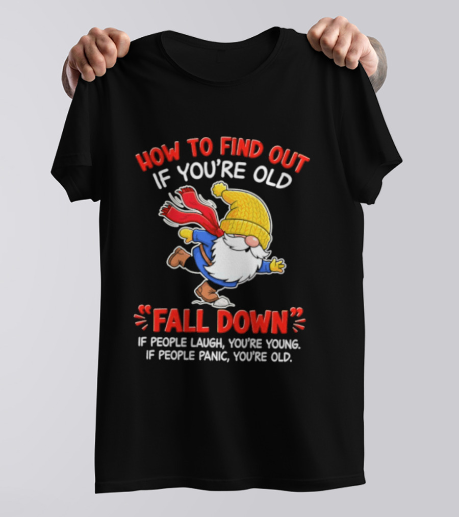 How To Find Out If You're Old Fall Down If People Laugh You're Young If People Panic You're Old Gnome T-Shirt