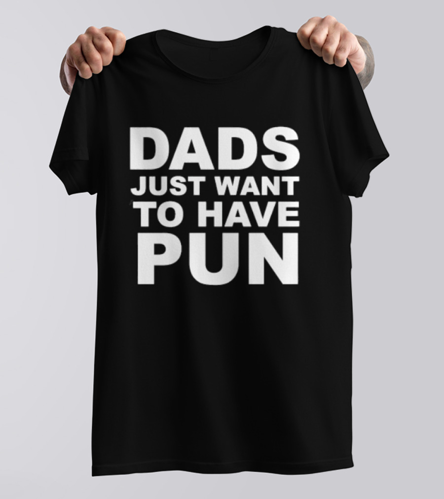 Dads Just Want To Have Pun Father's Day Humor T-Shirt