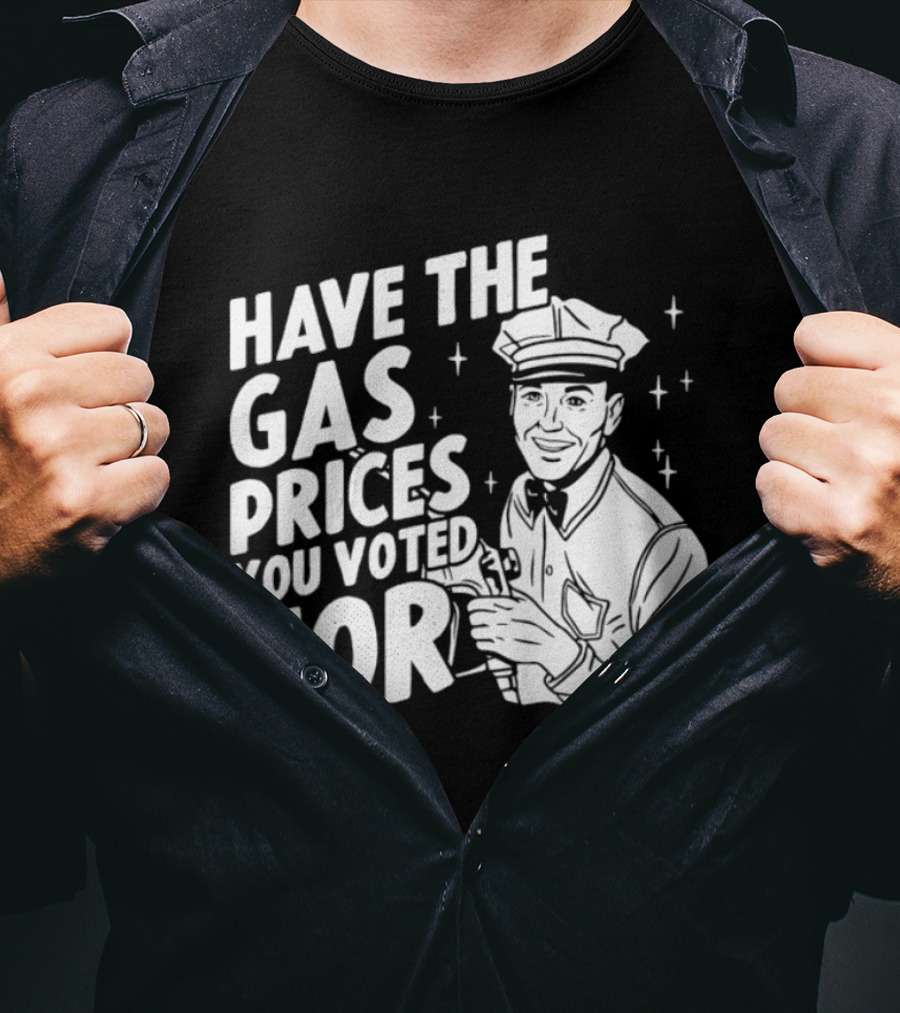 Have The Gas Prices You Voted For Retro Gas Attendant T-Shirt