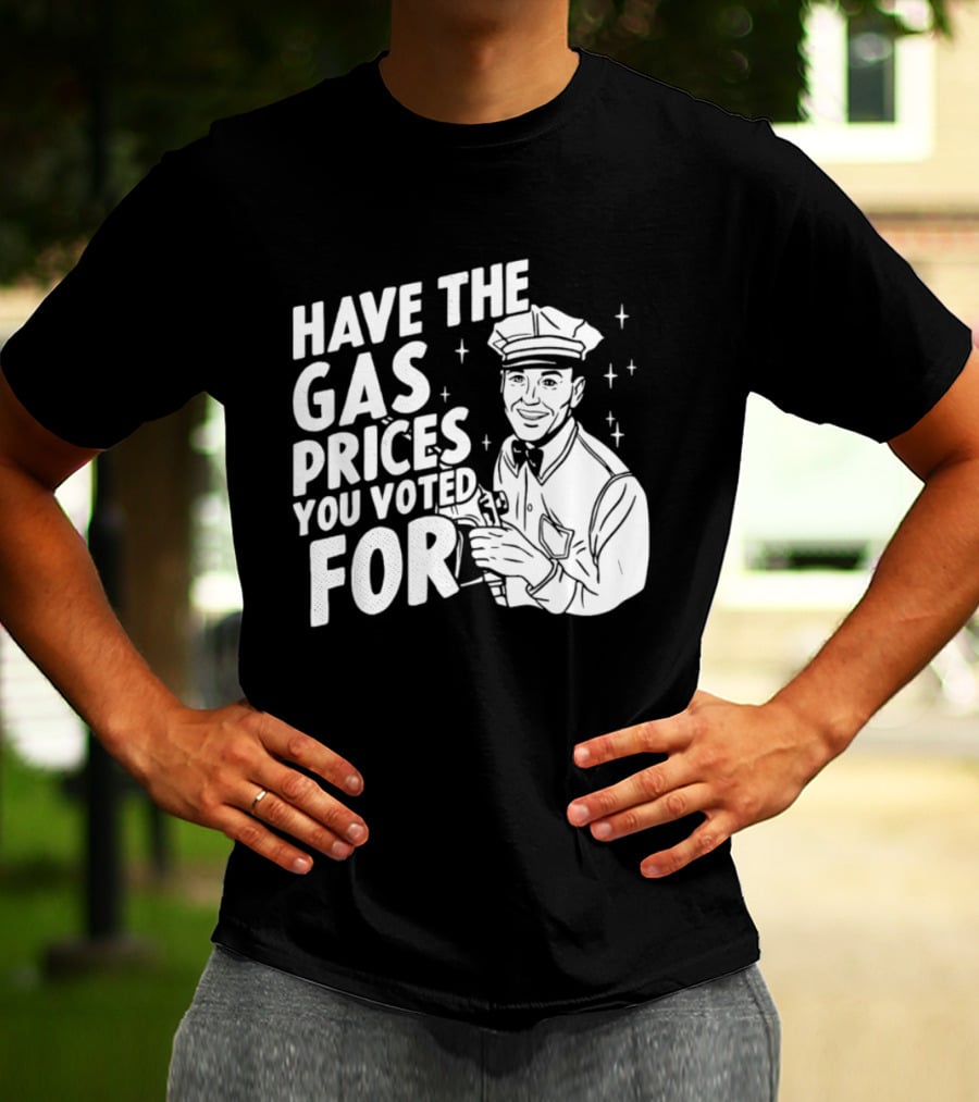 Have The Gas Prices You Voted For Retro Gas Attendant T-Shirt