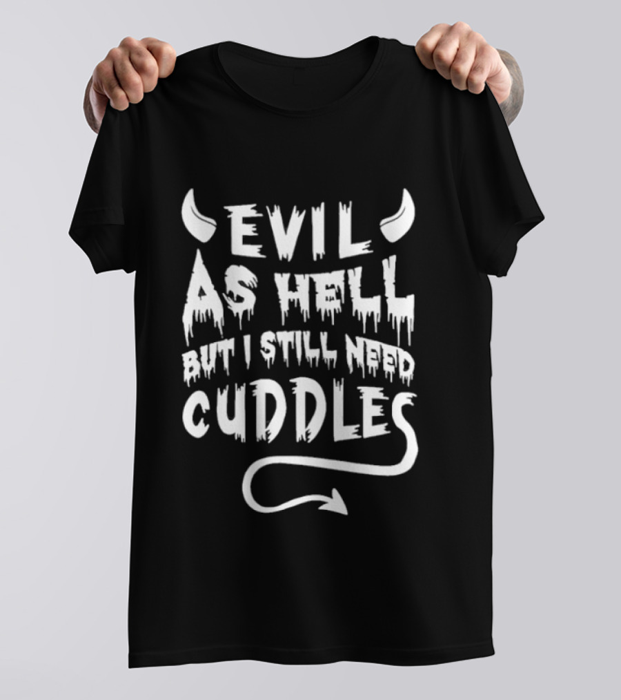 Evil As Hell But I Still Need Cuddles Devil Horns And Tail T-Shirt