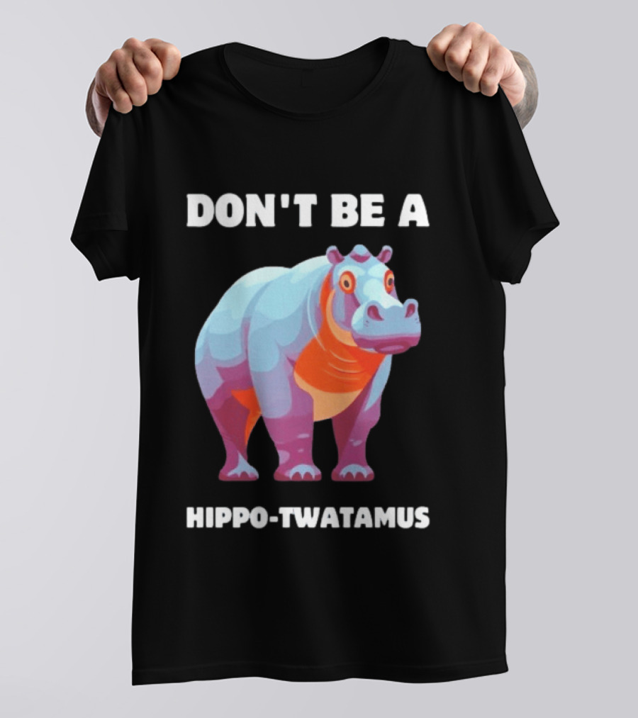 Don't Be A Hippo Twatamus T-Shirt