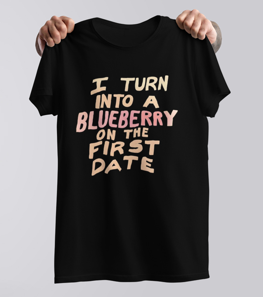 I Turn Into A Blueberry On The First Date Funny Dating T-Shirt