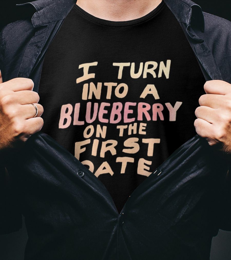 I Turn Into A Blueberry On The First Date Funny Dating T-Shirt