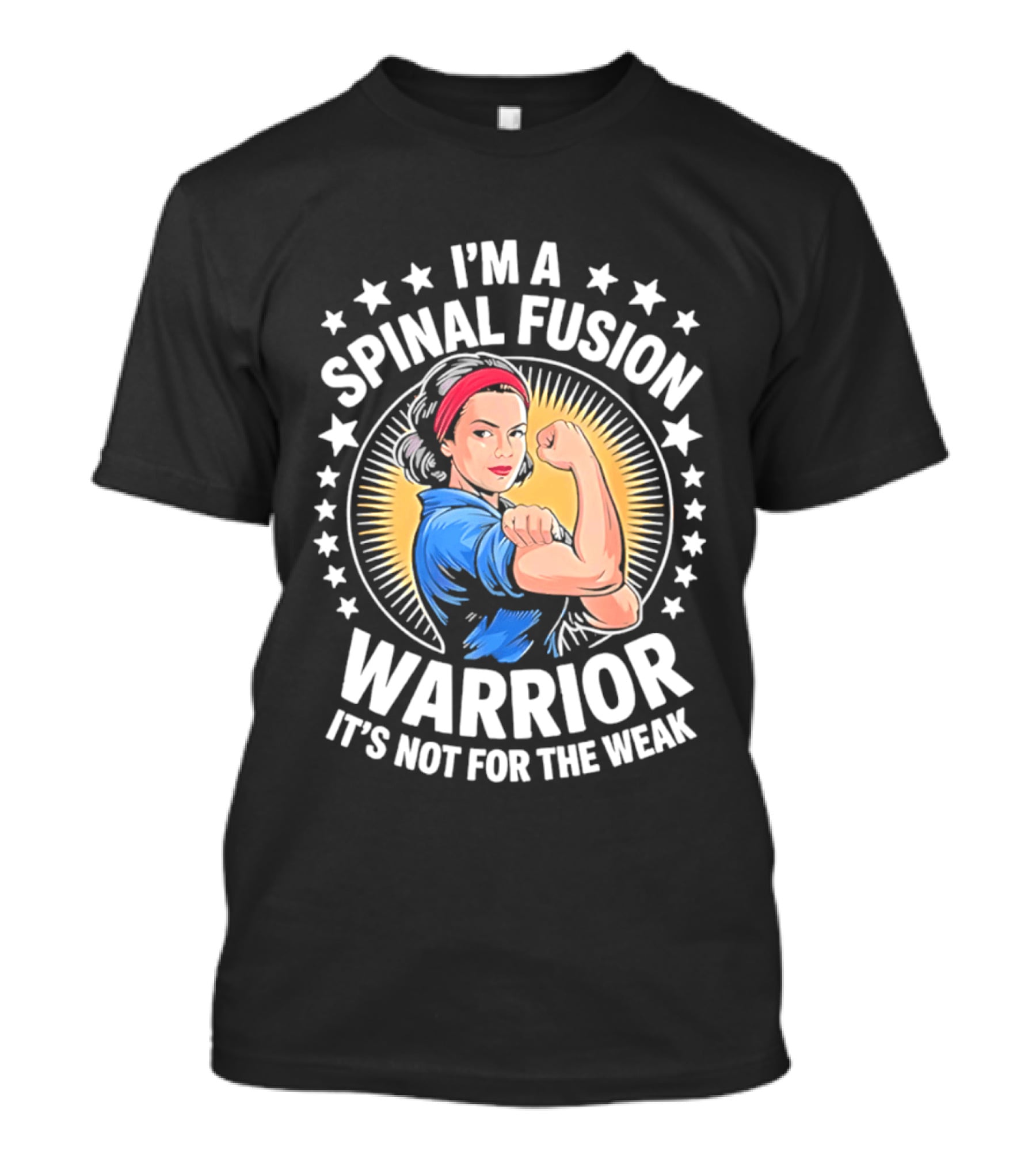 I'm A Spinal Fusion Warrior It's Not For The Weak Rosie The Riveter T-Shirt