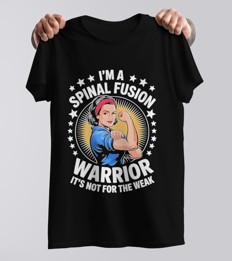 I'm A Spinal Fusion Warrior It's Not For The Weak Rosie The Riveter T-Shirt