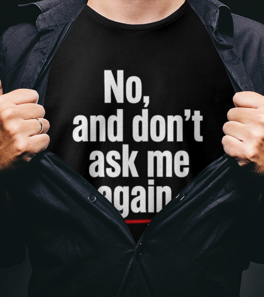 No And Don't Ask Me Again T-Shirt